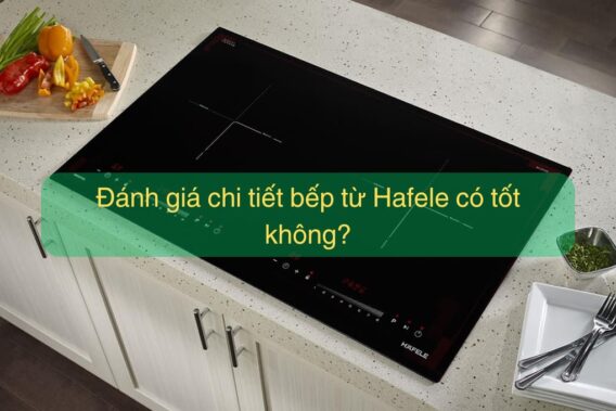 Đánh giá bếp từ Hafele chi tiết