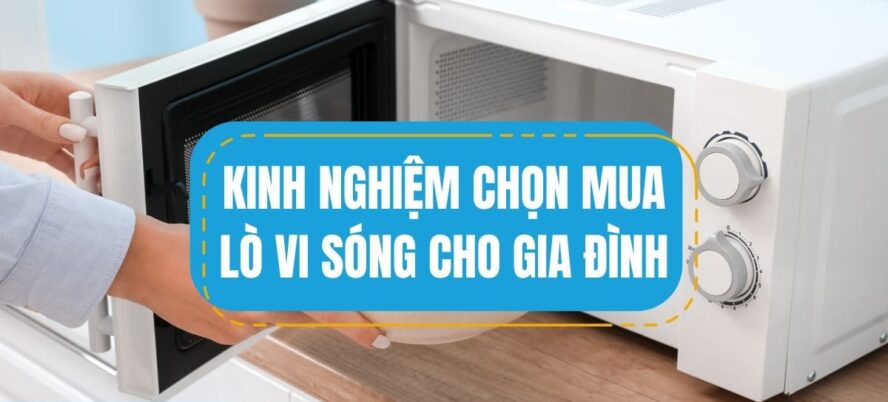 Kinh nghiệm chọn hãng lò vi sóng phù hợp
